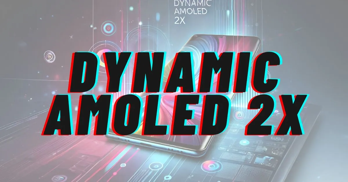 Dynamic AMOLED 2X: The Technology Behind Stunning Smartphone Displays